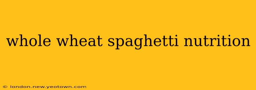 whole wheat spaghetti nutrition
