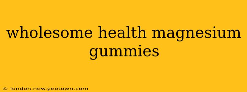 wholesome health magnesium gummies