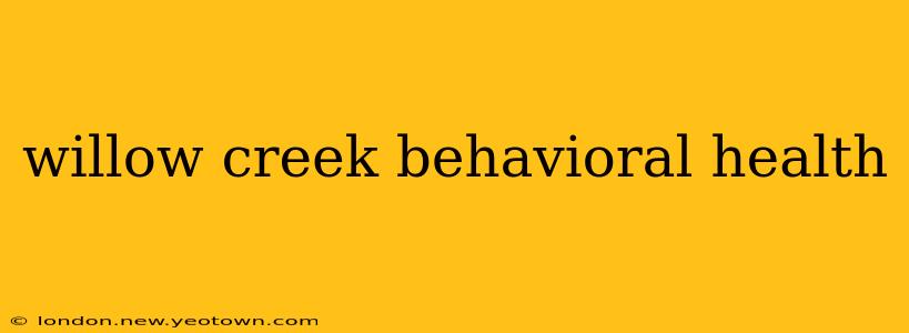 willow creek behavioral health