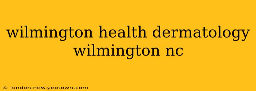 wilmington health dermatology wilmington nc