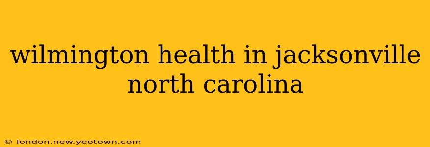 wilmington health in jacksonville north carolina