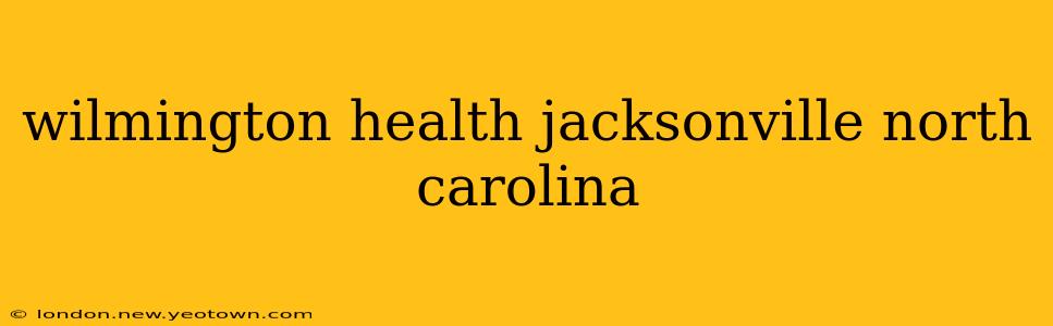 wilmington health jacksonville north carolina