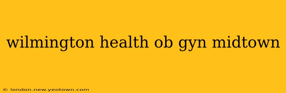 wilmington health ob gyn midtown