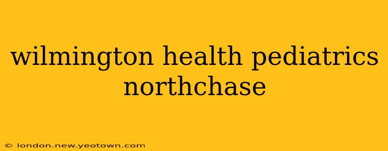 wilmington health pediatrics northchase