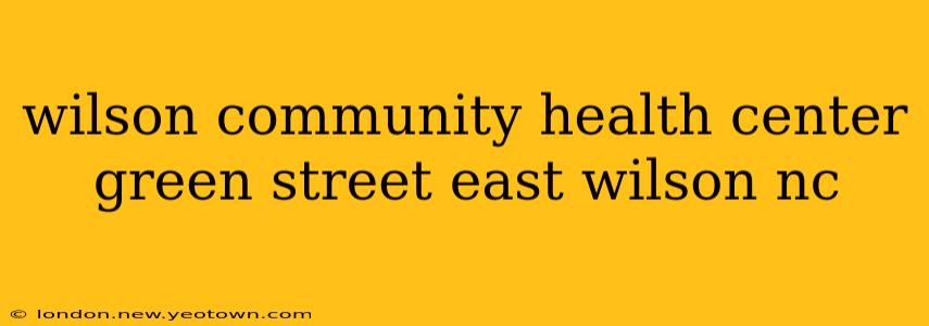 wilson community health center green street east wilson nc