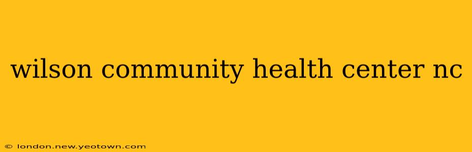 wilson community health center nc