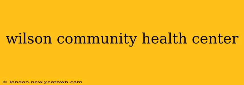 wilson community health center