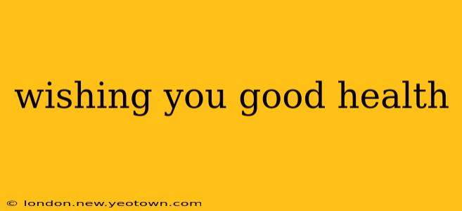 wishing you good health