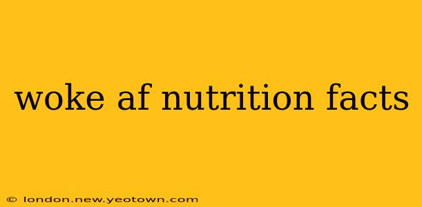 woke af nutrition facts