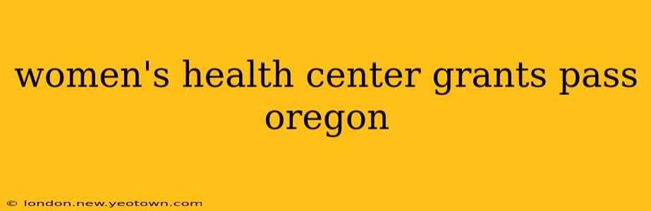 women's health center grants pass oregon