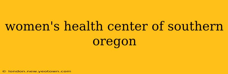women's health center of southern oregon
