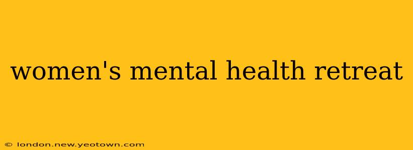 women's mental health retreat