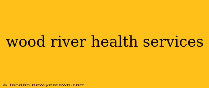 wood river health services