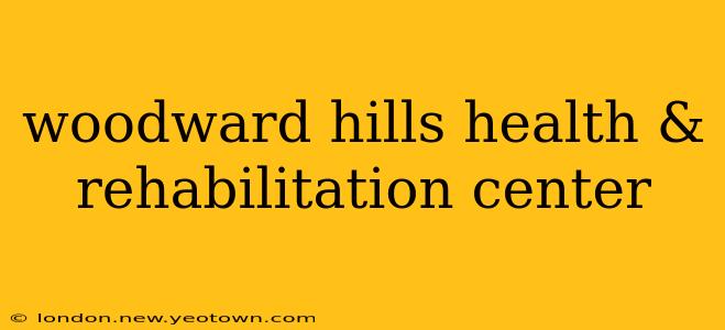 woodward hills health & rehabilitation center