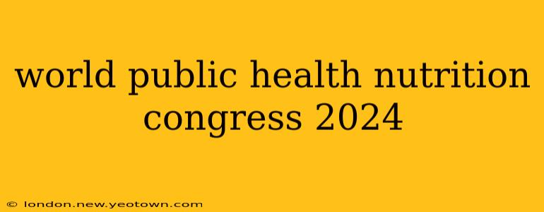 world public health nutrition congress 2024