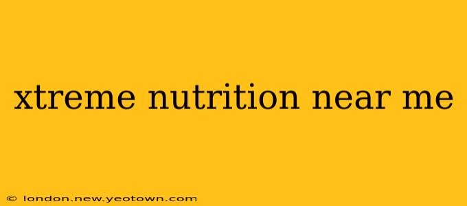 xtreme nutrition near me
