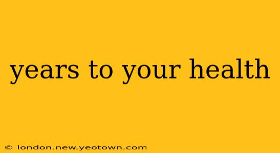 years to your health
