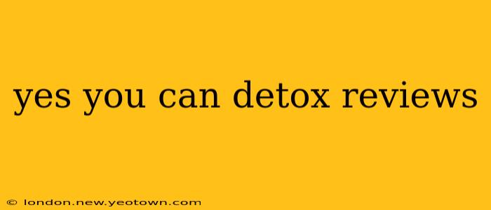 yes you can detox reviews